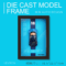 Die Cast Model Frame